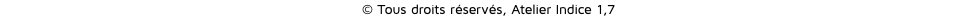 © Tous droits réservés, Atelier Indice 1,7